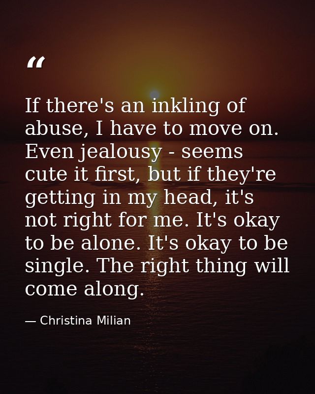 If there's an inkling of abuse, I have to move on. Even jealousy - seems cute it first, but if they're getting in my hea — Christina Milian