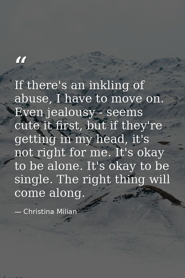 If there's an inkling of abuse, I have to move on. Even jealousy - seems cute it first, but if they're getting in my hea — Christina Milian