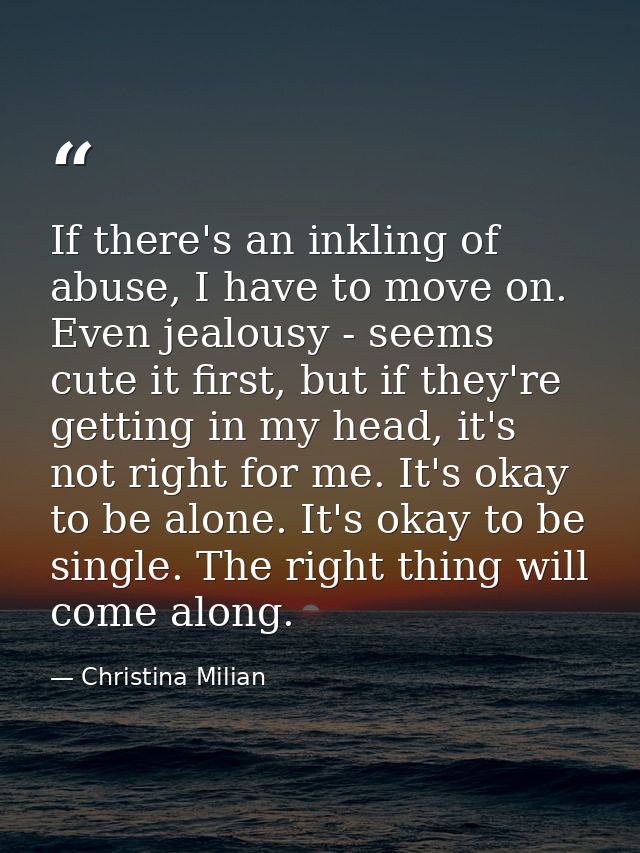 If there's an inkling of abuse, I have to move on. Even jealousy - seems cute it first, but if they're getting in my hea — Christina Milian