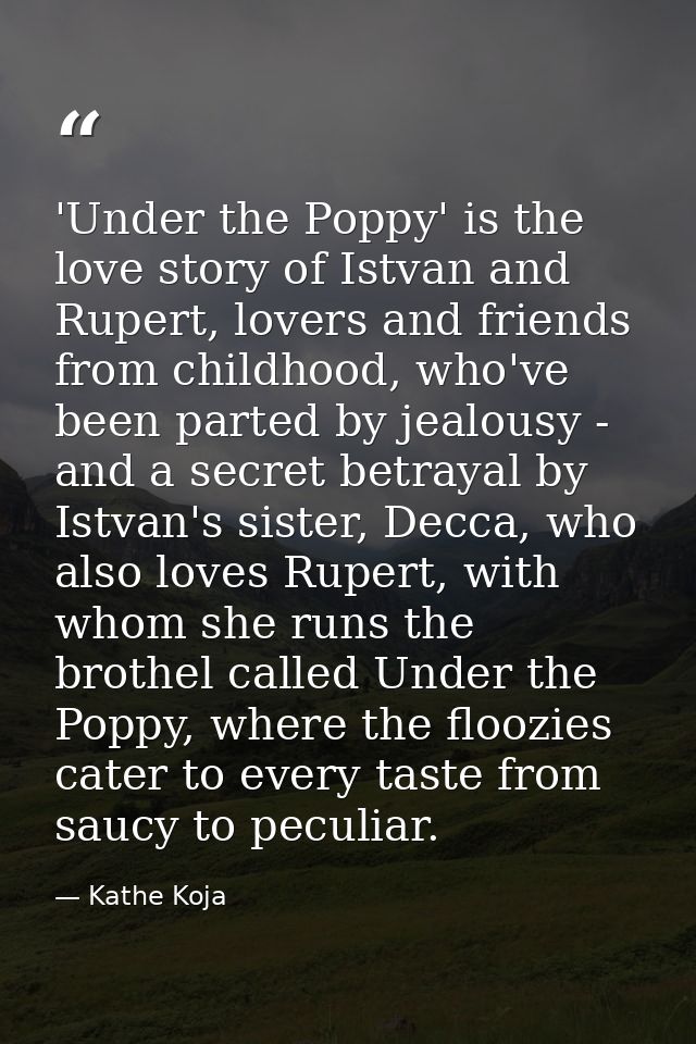 'Under the Poppy' is the love story of Istvan and Rupert, lovers and friends from childhood, who've been parted by jealo — Kathe Koja