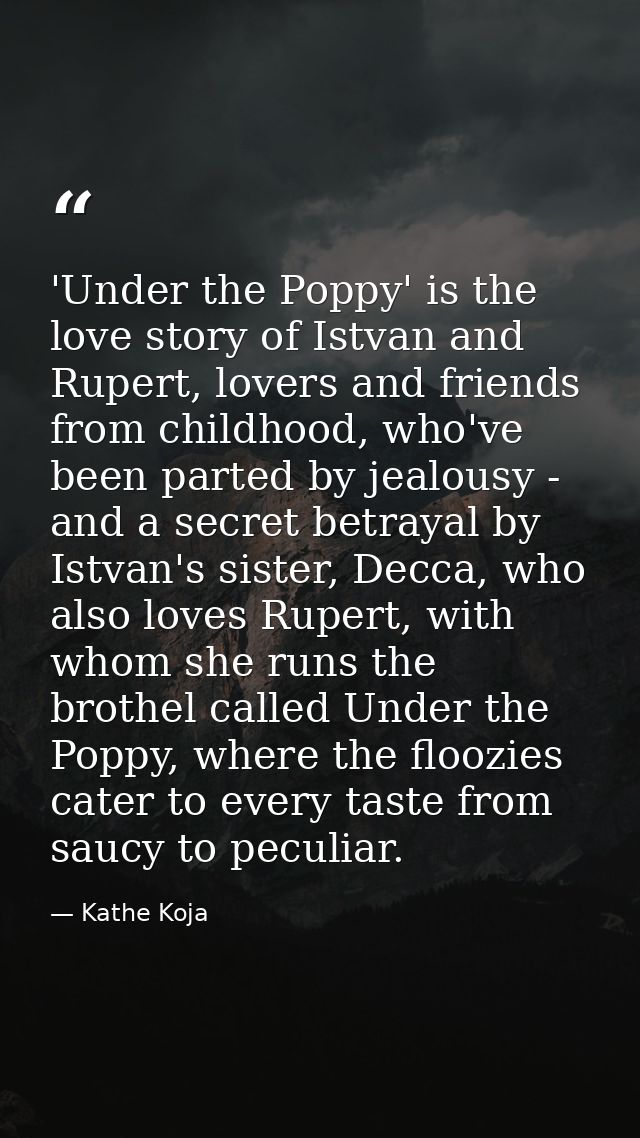 'Under the Poppy' is the love story of Istvan and Rupert, lovers and friends from childhood, who've been parted by jealo — Kathe Koja