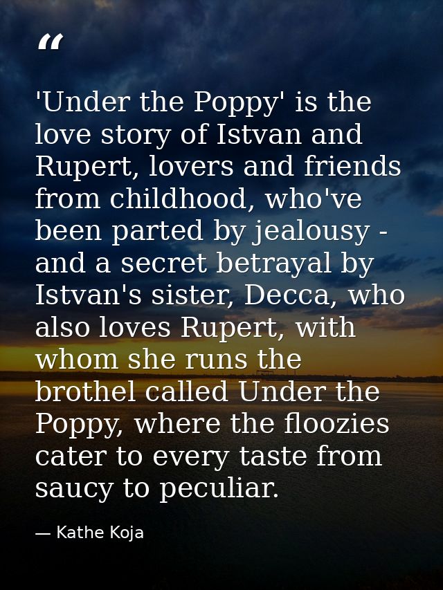 'Under the Poppy' is the love story of Istvan and Rupert, lovers and friends from childhood, who've been parted by jealo — Kathe Koja