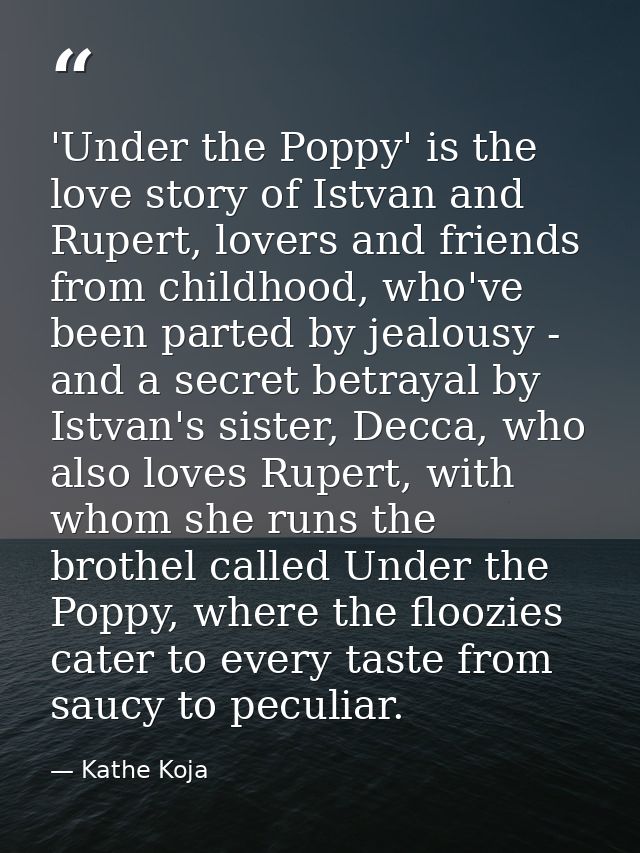 'Under the Poppy' is the love story of Istvan and Rupert, lovers and friends from childhood, who've been parted by jealo — Kathe Koja