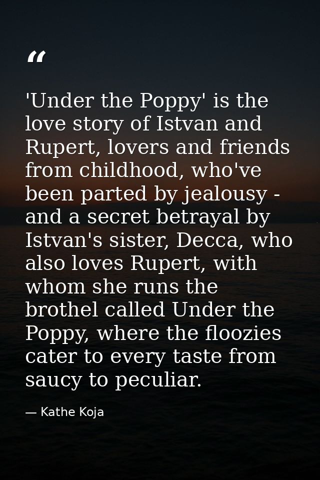 'Under the Poppy' is the love story of Istvan and Rupert, lovers and friends from childhood, who've been parted by jealo — Kathe Koja