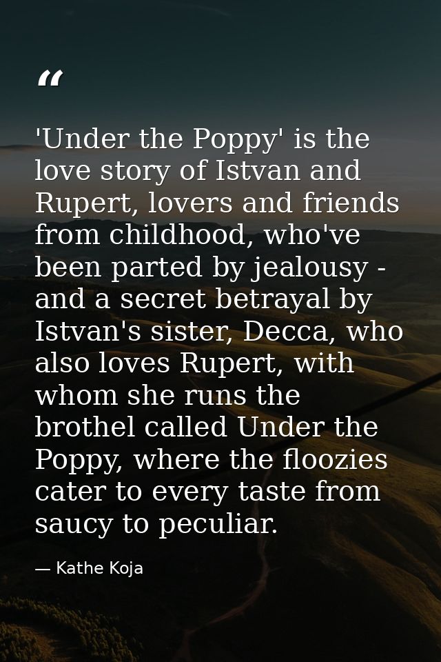 'Under the Poppy' is the love story of Istvan and Rupert, lovers and friends from childhood, who've been parted by jealo — Kathe Koja