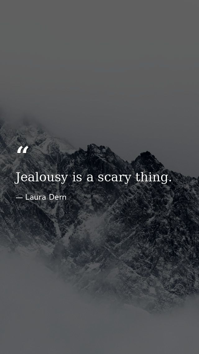 Jealousy is a scary thing. — Laura Dern