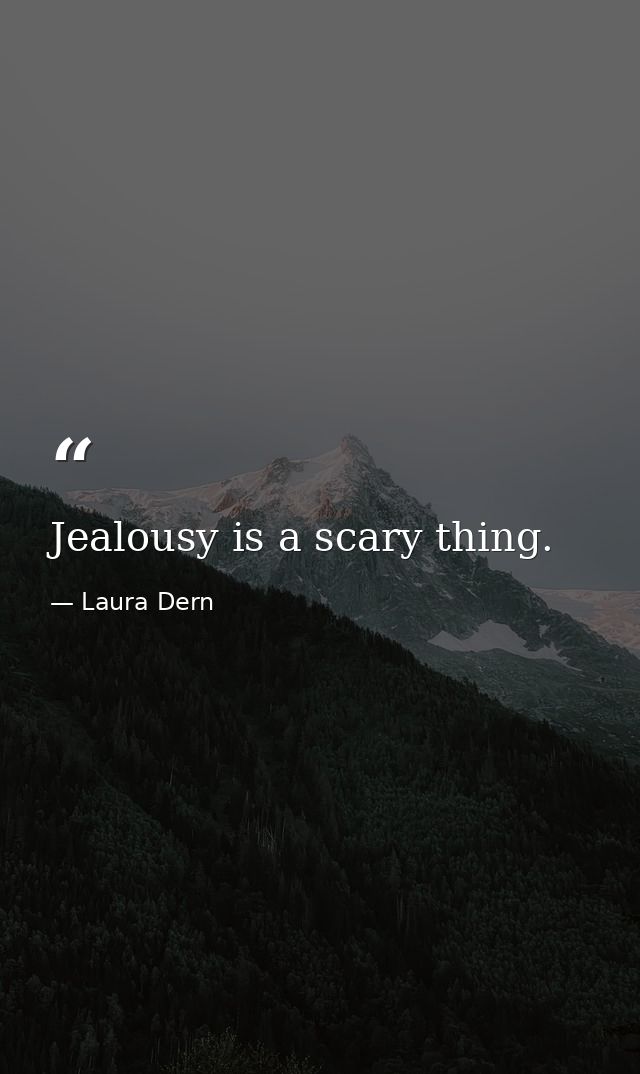 Jealousy is a scary thing. — Laura Dern
