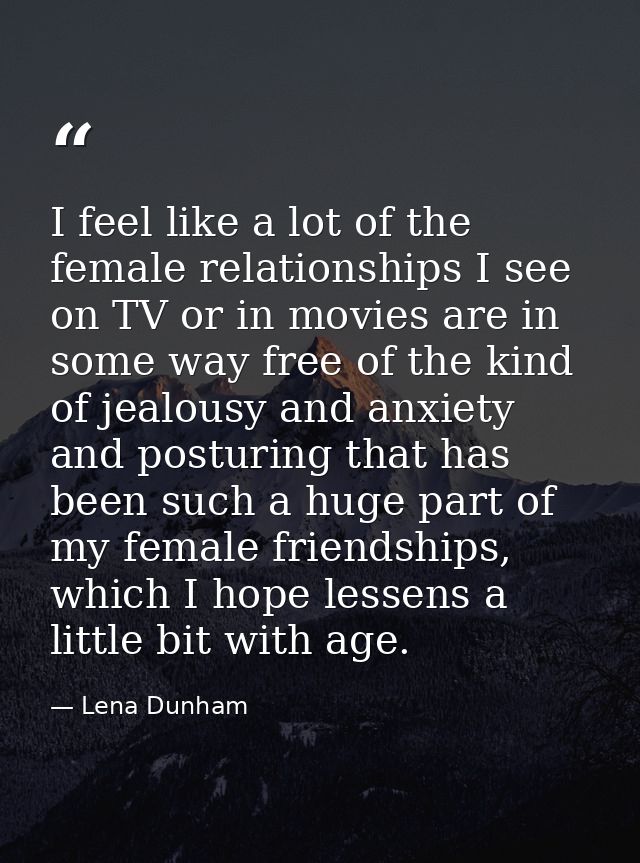 I feel like a lot of the female relationships I see on TV or in movies are in some way free of the kind of jealousy and  — Lena Dunham