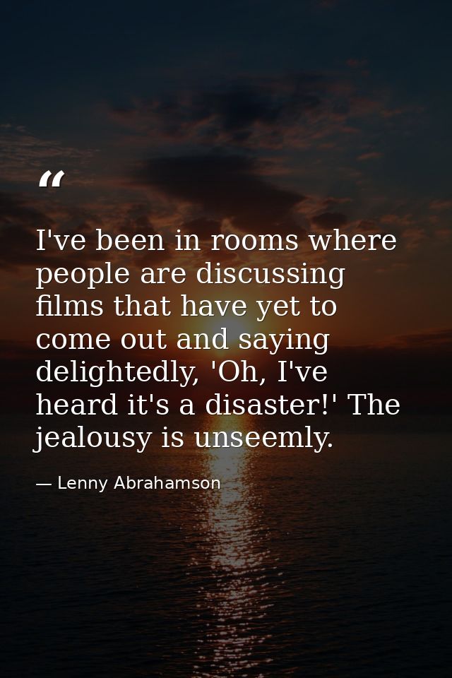 I've been in rooms where people are discussing films that have yet to come out and saying delightedly, 'Oh, I've heard i — Lenny Abrahamson