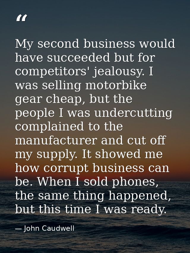 My second business would have succeeded but for competitors' jealousy. I was selling motorbike gear cheap, but the peopl — John Caudwell