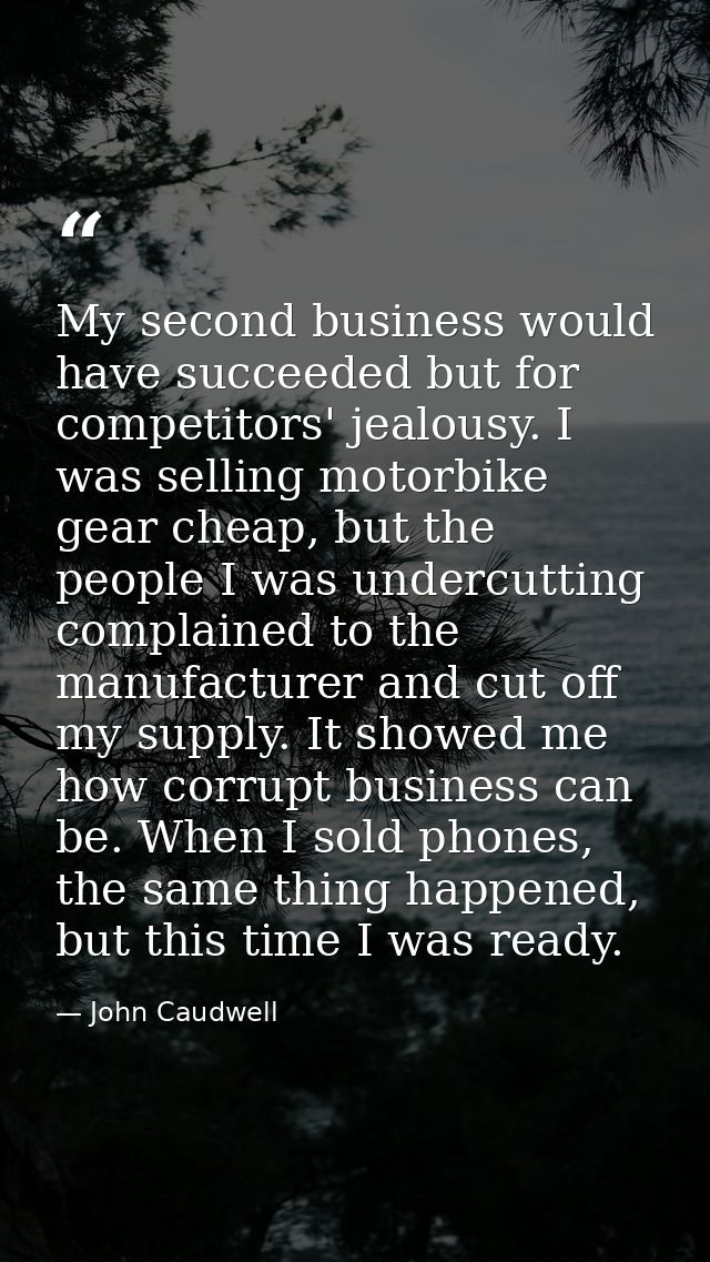 My second business would have succeeded but for competitors' jealousy. I was selling motorbike gear cheap, but the peopl — John Caudwell