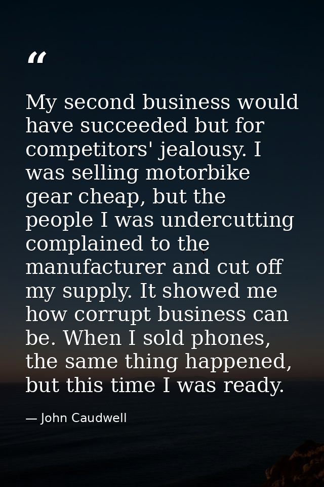 My second business would have succeeded but for competitors' jealousy. I was selling motorbike gear cheap, but the peopl — John Caudwell