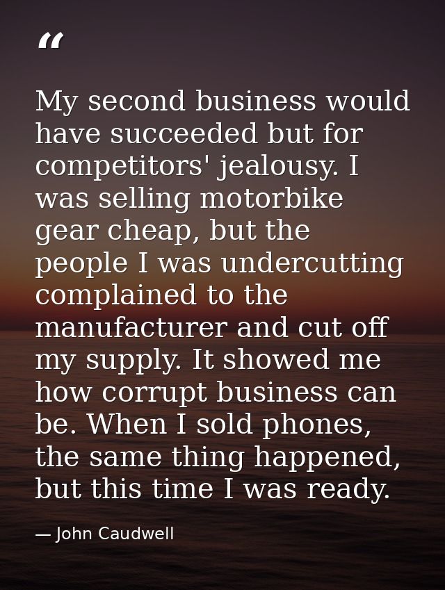 My second business would have succeeded but for competitors' jealousy. I was selling motorbike gear cheap, but the peopl — John Caudwell