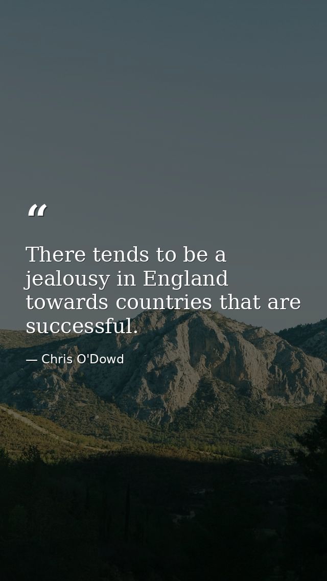 There tends to be a jealousy in England towards countries that are successful. — Chris O'Dowd