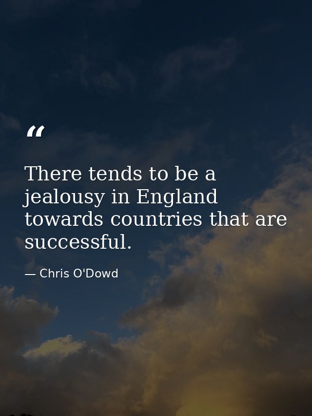 There tends to be a jealousy in England towards countries that are successful. — Chris O'Dowd
