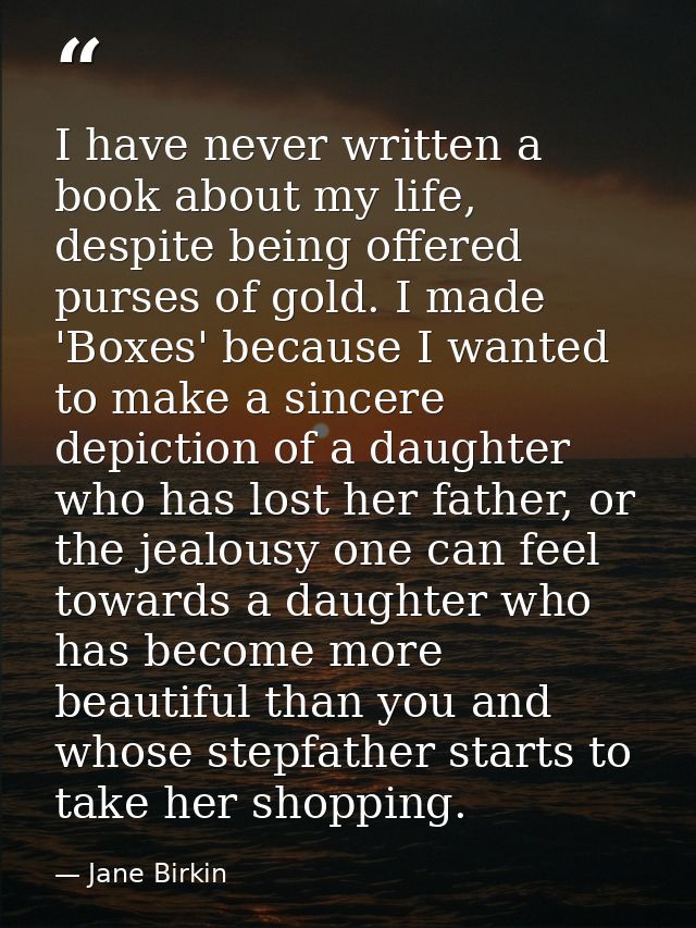 I have never written a book about my life, despite being offered purses of gold. I made 'Boxes' because I wanted to make — Jane Birkin