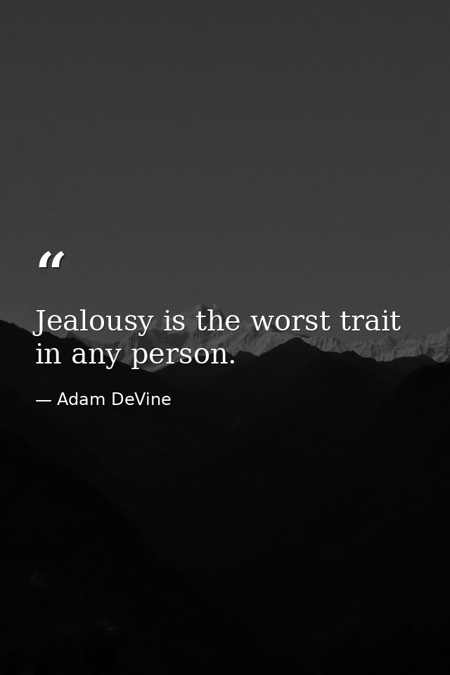 Jealousy is the worst trait in any person. — Adam DeVine