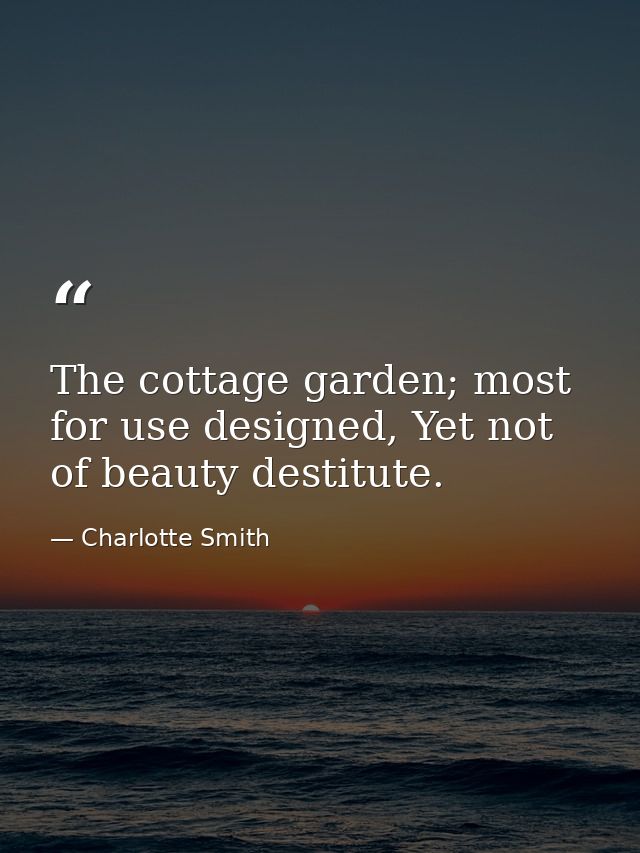 The cottage garden; most for use designed, Yet not of beauty destitute. — Charlotte Smith