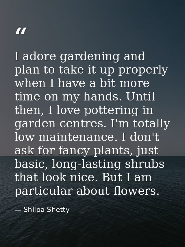 I adore gardening and plan to take it up properly when I have a bit more time on my hands. Until then, I love pottering  — Shilpa Shetty
