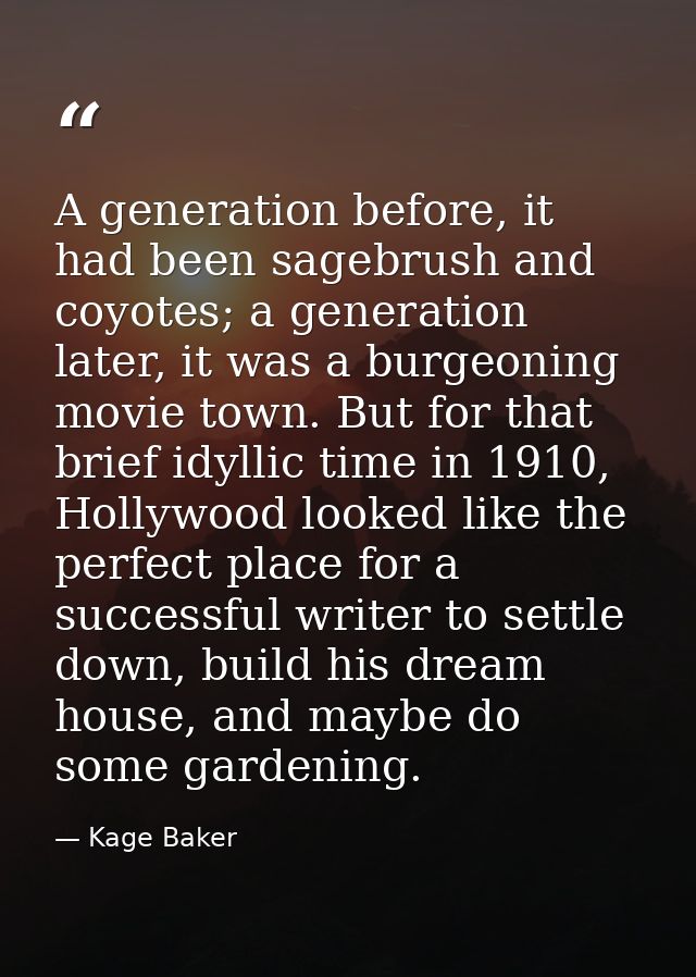 A generation before, it had been sagebrush and coyotes; a generation later, it was a burgeoning movie town. But for that — Kage Baker
