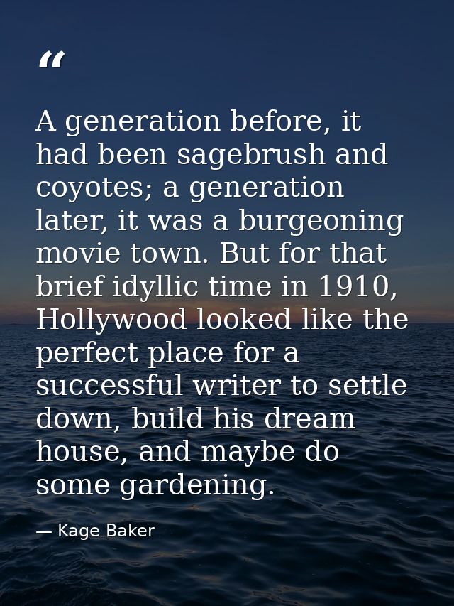 A generation before, it had been sagebrush and coyotes; a generation later, it was a burgeoning movie town. But for that — Kage Baker