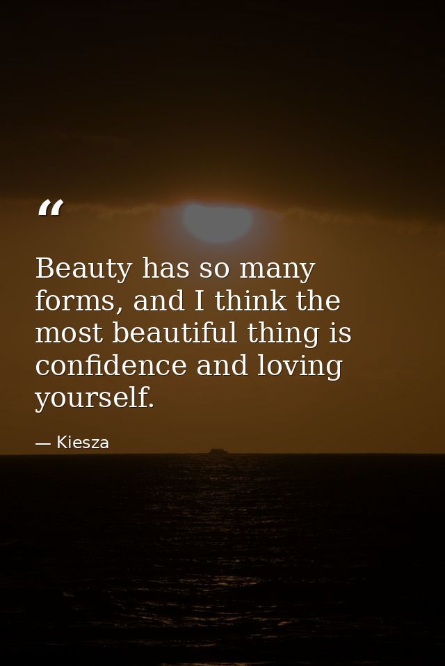 Beauty has so many forms, and I think the most beautiful thing is confidence and loving yourself. — Kiesza