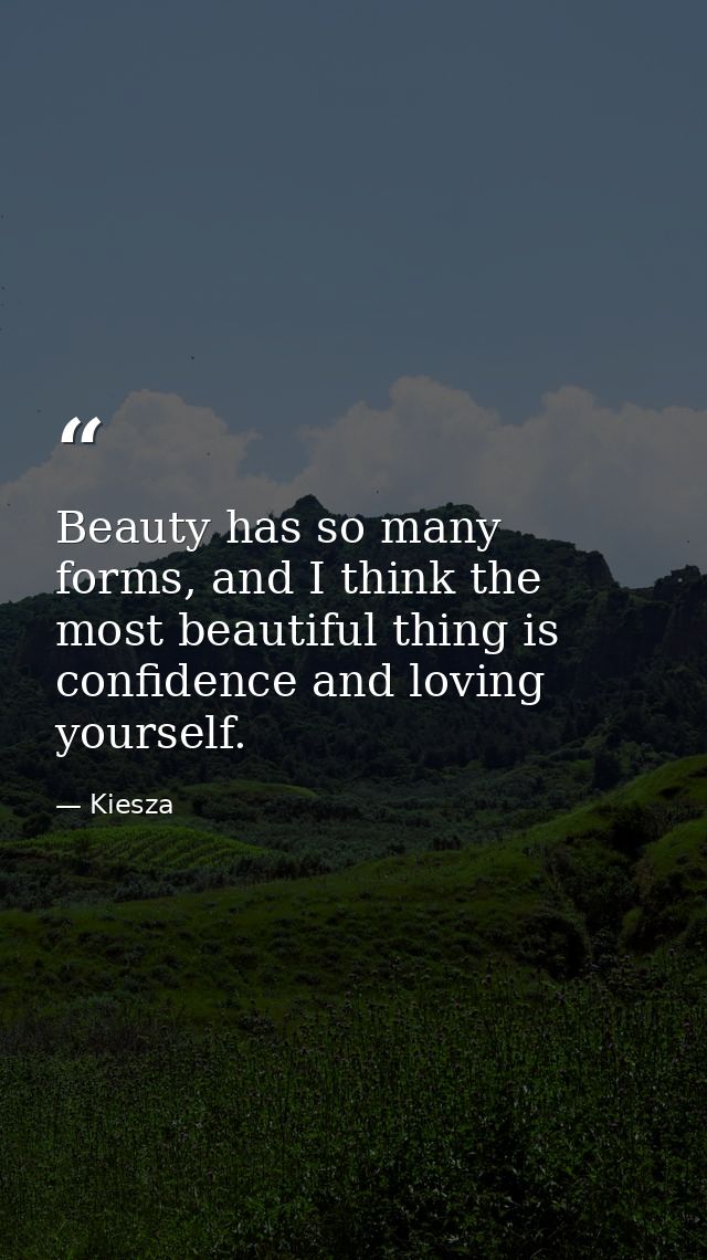 Beauty has so many forms, and I think the most beautiful thing is confidence and loving yourself. — Kiesza