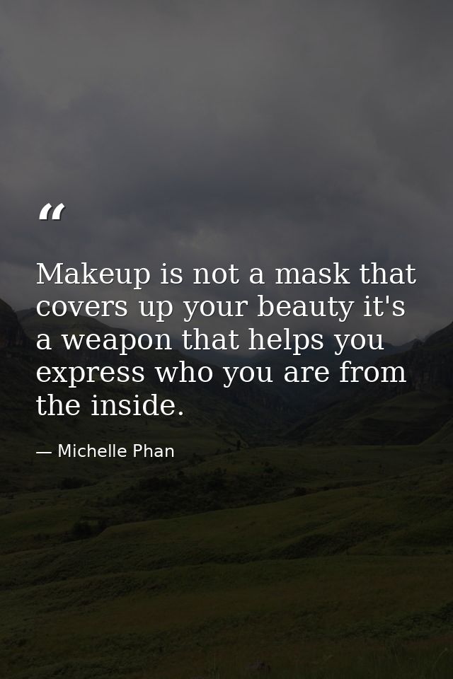 Makeup is not a mask that covers up your beauty it's a weapon that helps you express who you are from the inside. — Michelle Phan
