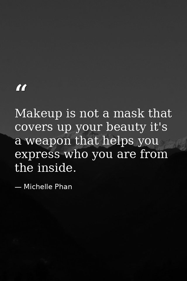 Makeup is not a mask that covers up your beauty it's a weapon that helps you express who you are from the inside. — Michelle Phan