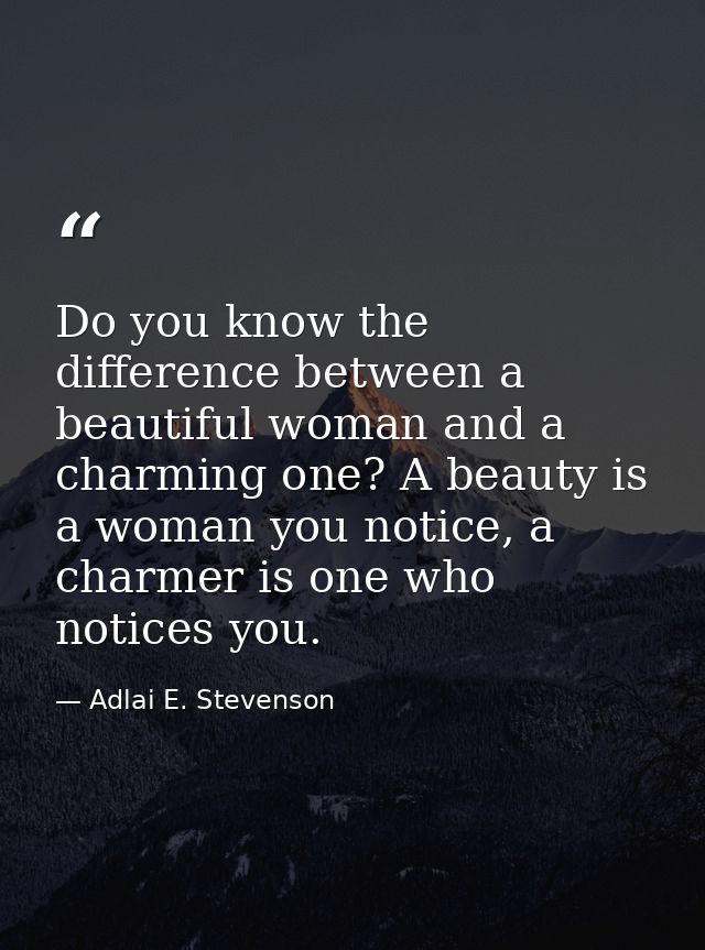 Do you know the difference between a beautiful woman and a charming one? A beauty is a woman you notice, a charmer is on — Adlai E. Stevenson