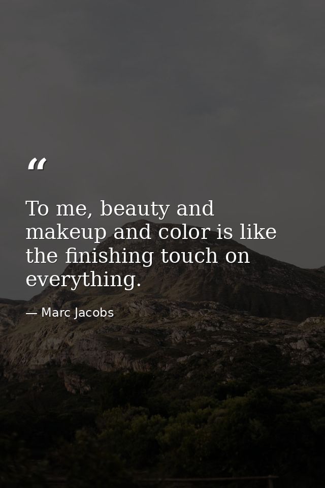 To me, beauty and makeup and color is like the finishing touch on everything. — Marc Jacobs