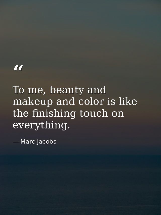 To me, beauty and makeup and color is like the finishing touch on everything. — Marc Jacobs