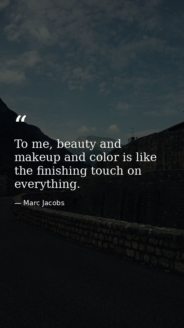 To me, beauty and makeup and color is like the finishing touch on everything. — Marc Jacobs