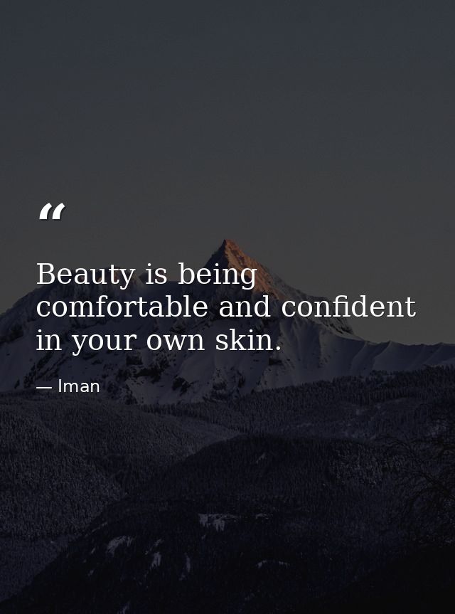 Beauty is being comfortable and confident in your own skin. — Iman