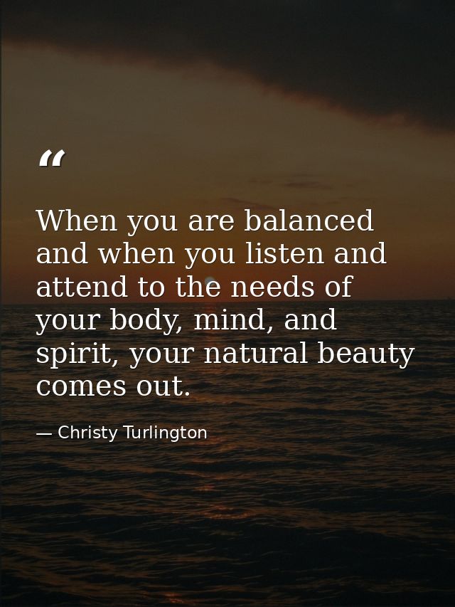 When you are balanced and when you listen and attend to the needs of your body, mind, and spirit, your natural beauty co — Christy Turlington