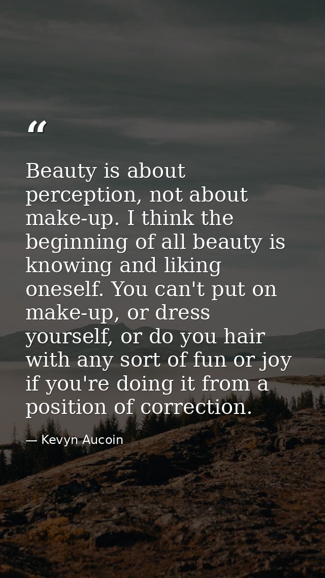 Beauty is about perception, not about make-up. I think the beginning of all beauty is knowing and liking oneself. You ca — Kevyn Aucoin