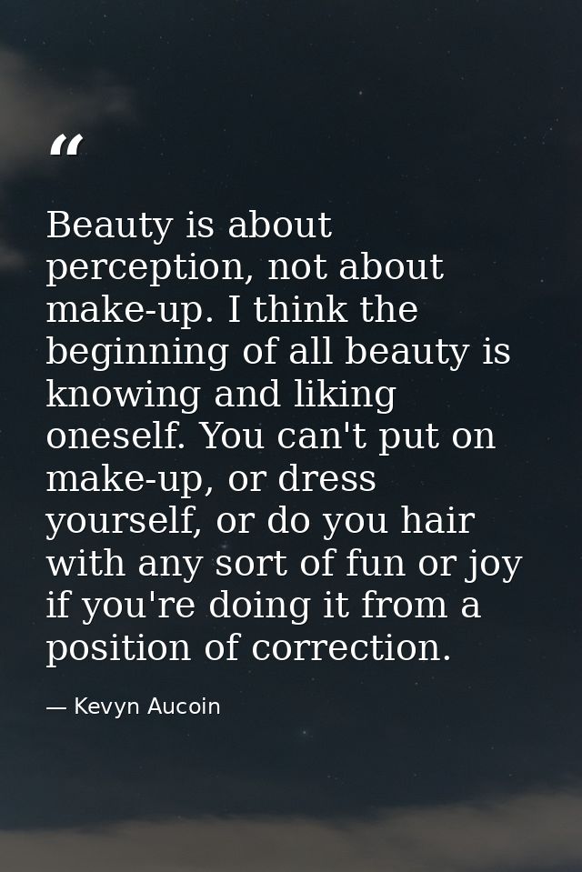Beauty is about perception, not about make-up. I think the beginning of all beauty is knowing and liking oneself. You ca — Kevyn Aucoin