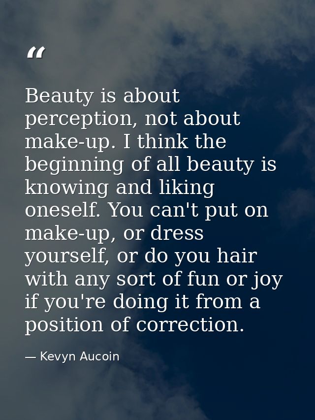 Beauty is about perception, not about make-up. I think the beginning of all beauty is knowing and liking oneself. You ca — Kevyn Aucoin