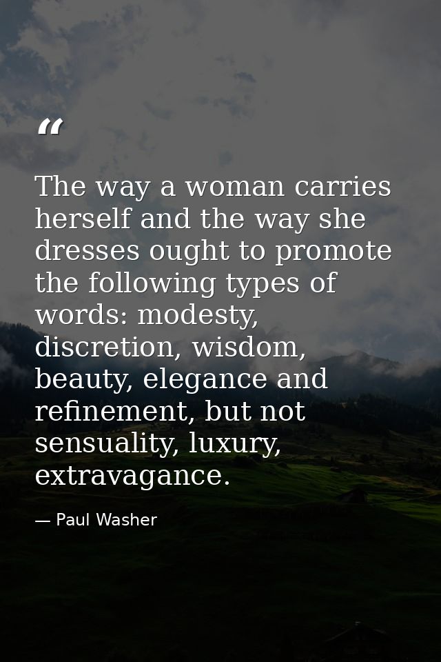 The way a woman carries herself and the way she dresses ought to promote the following types of words: modesty, discreti — Paul Washer