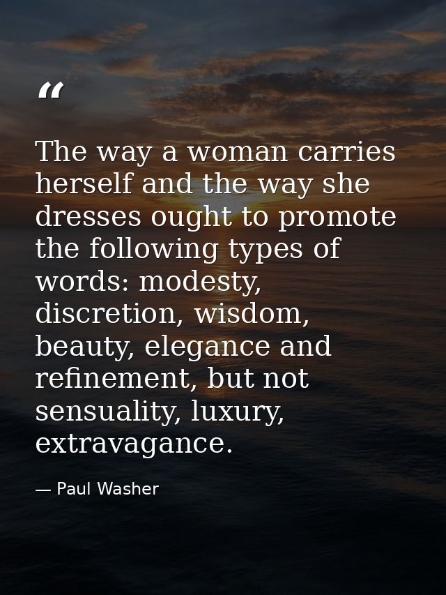 The way a woman carries herself and the way she dresses ought to promote the following types of words: modesty, discreti — Paul Washer
