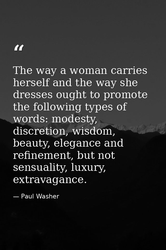 The way a woman carries herself and the way she dresses ought to promote the following types of words: modesty, discreti — Paul Washer