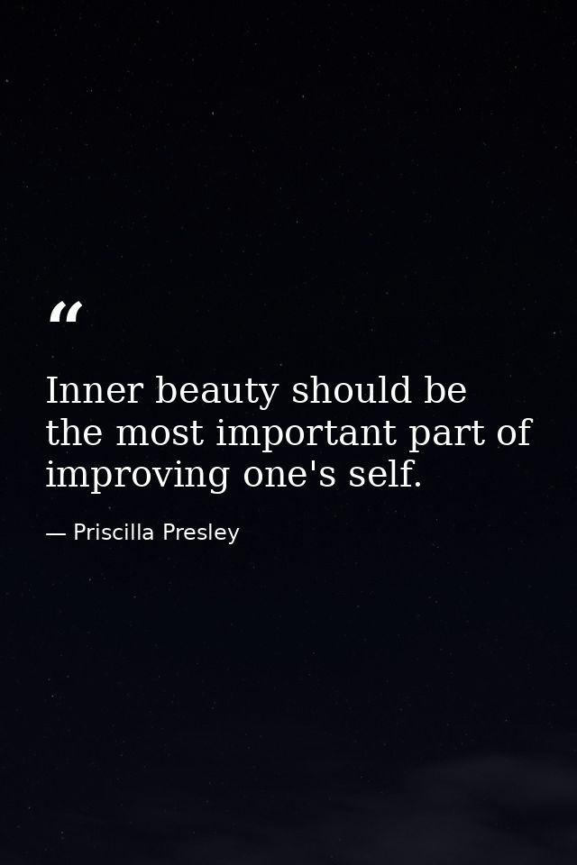 Inner beauty should be the most important part of improving one's self. — Priscilla Presley