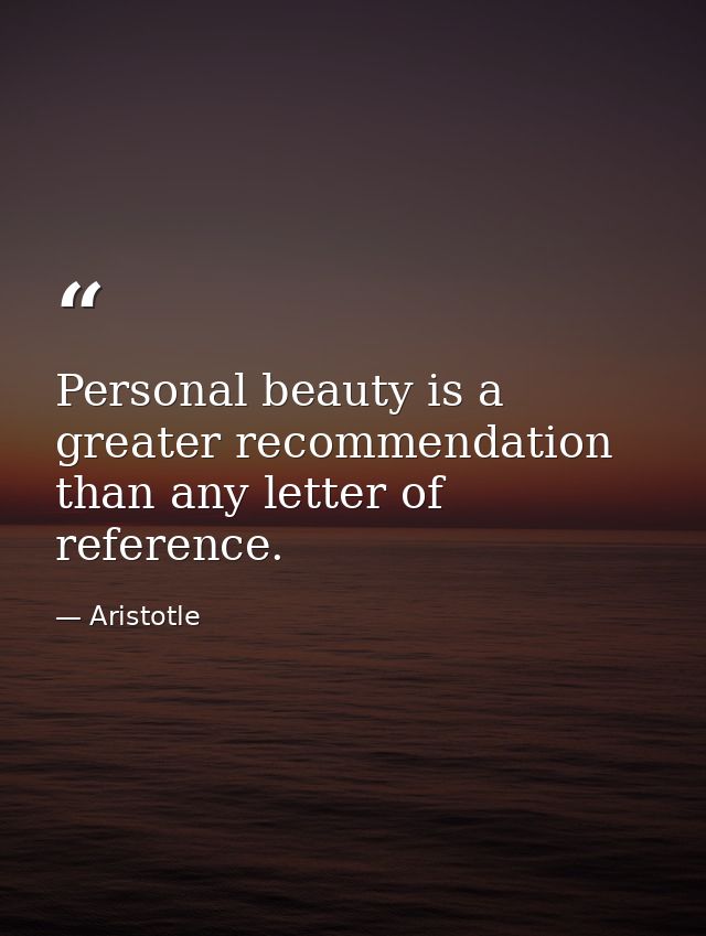 Personal beauty is a greater recommendation than any letter of reference. — Aristotle