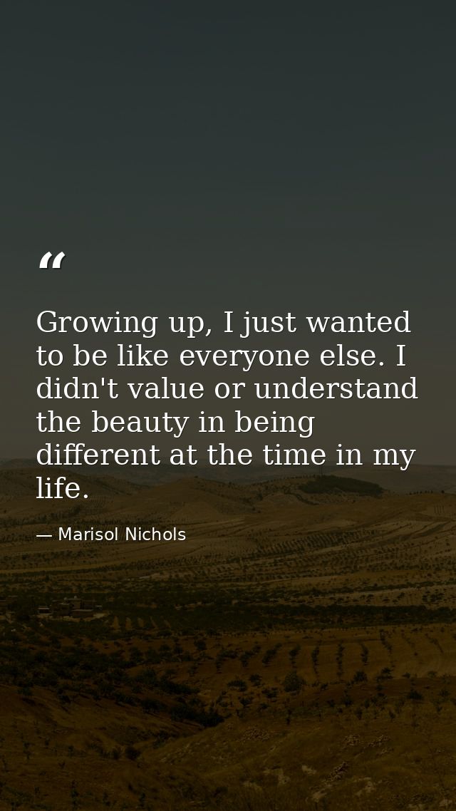 Growing up, I just wanted to be like everyone else. I didn't value or understand the beauty in being different at the ti — Marisol Nichols
