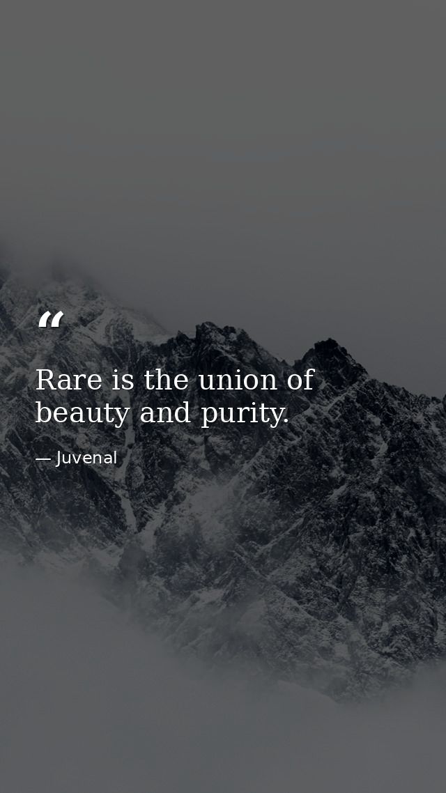 Rare is the union of beauty and purity. — Juvenal