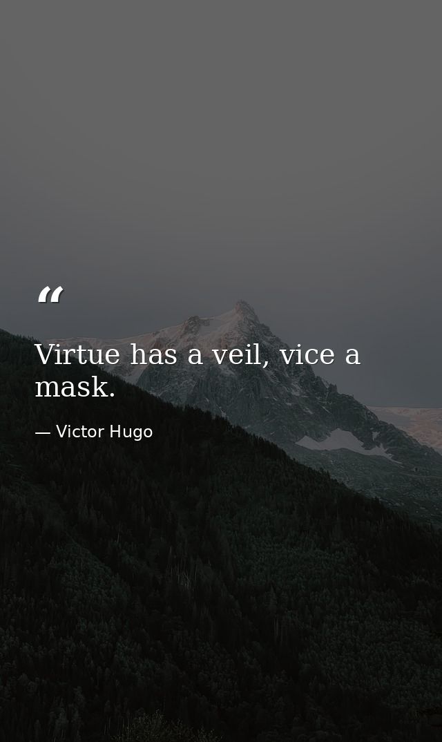 Virtue has a veil, vice a mask. — Victor Hugo