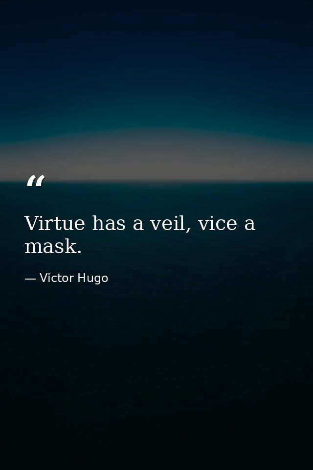 Virtue has a veil, vice a mask. — Victor Hugo