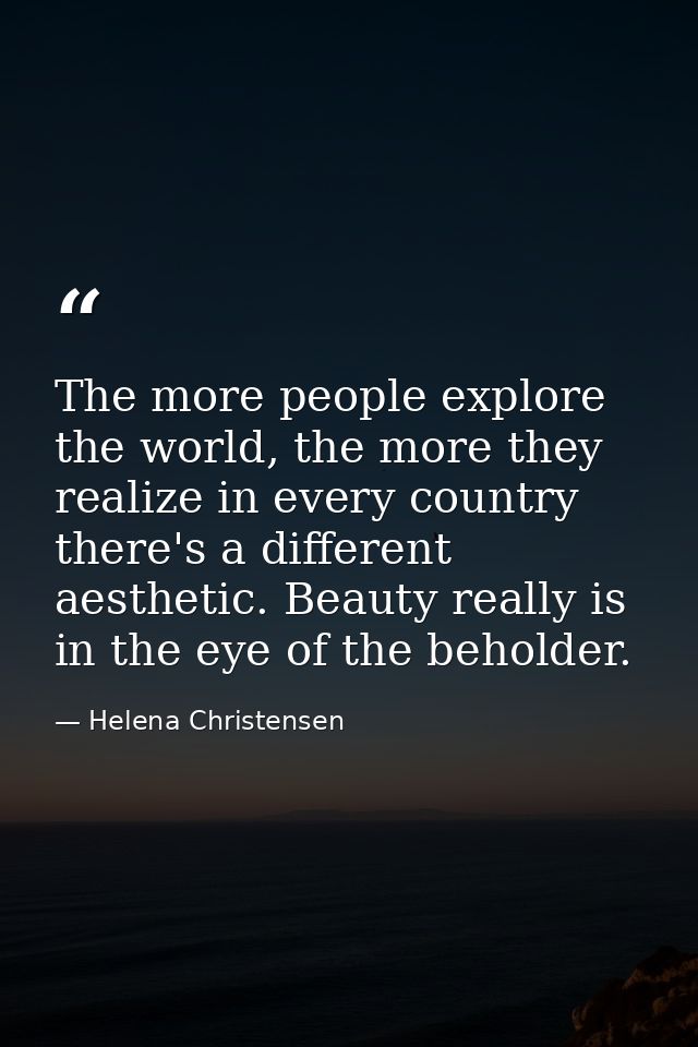 The more people explore the world, the more they realize in every country there's a different aesthetic. Beauty really i — Helena Christensen