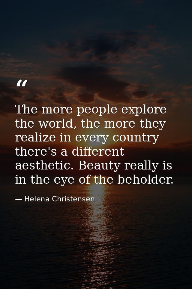 The more people explore the world, the more they realize in every country there's a different aesthetic. Beauty really i — Helena Christensen