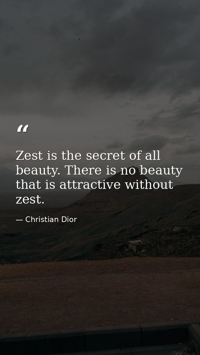 Zest is the secret of all beauty. There is no beauty that is attractive without zest. — Christian Dior